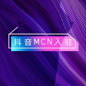 ​抖音MCN是什么？如何选择靠谱的MCN公司？