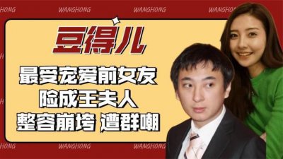 ​豆得儿：最受宠爱女友，险成王思聪夫人，现整容失败，直播遭群嘲