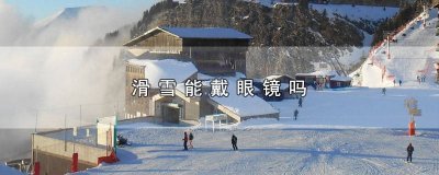 ​滑雪能戴眼镜吗